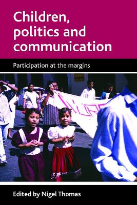 Children, politics and communication: Participation at the margins by Nigel Thomas