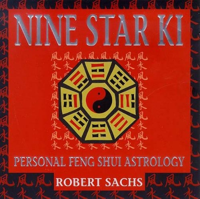 Nine Star Ki: Your Astrological Companion to Feng Shui by Robert Sachs