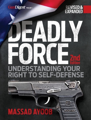 Deadly Force, 2nd Edition: Understanding Your Right to Self Defense book