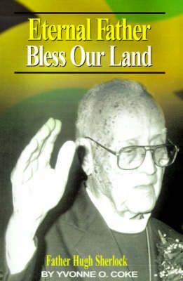 Eternal Father Bless Our Land: Father Hugh Sherlock His-Story and Then, Some! book
