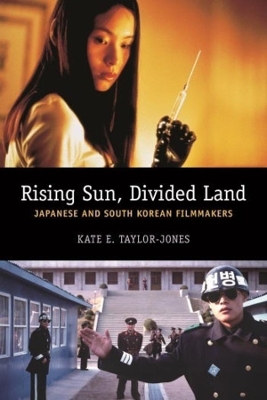 Rising Sun, Divided Land: Japanese and South Korean Filmmakers by Kate E. Taylor-Jones