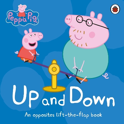 Peppa Pig: Up and Down: An Opposites Lift-the-Flap Book book