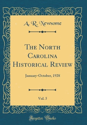 The North Carolina Historical Review, Vol. 5: January-October, 1928 (Classic Reprint) book