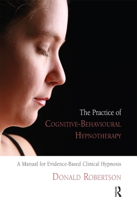 The Practice of Cognitive-Behavioural Hypnotherapy: A Manual for Evidence-Based Clinical Hypnosis book
