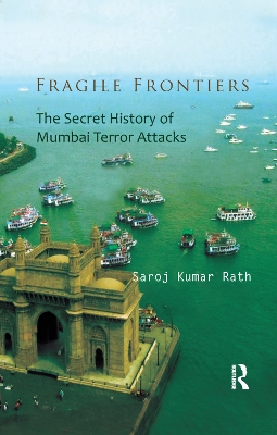 Fragile Frontiers: The Secret History of Mumbai Terror Attacks by Saroj Kumar Rath