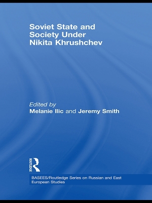 Soviet State and Society Under Nikita Khrushchev by Melanie Ilic