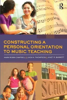 Constructing a Personal Orientation to Music Teaching by Mark Robin Campbell