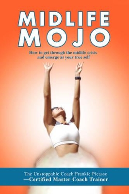 Midlife Mojo: How to get through the midlife crisis and emerge as your true self book