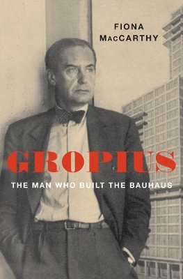 Gropius: The Man Who Built the Bauhaus book