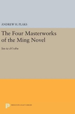 The Four Masterworks of the Ming Novel by Andrew H. Plaks