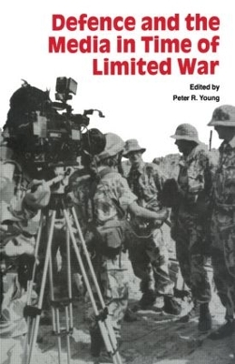 Defence and the Media in Time of Limited War by Peter R Young