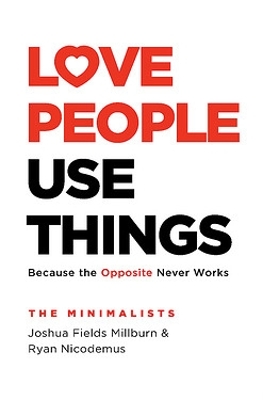 Love People, Use Things: Because the Opposite Never Works book