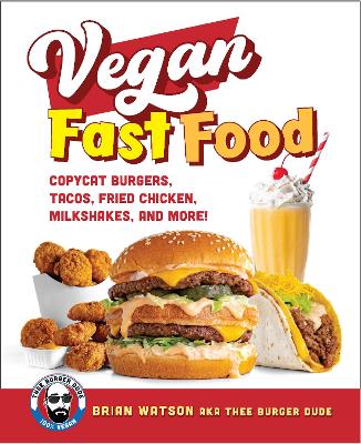 Vegan Fast Food: Copycat Burgers, Tacos, Fried Chicken, Pizza, Milkshakes, and More! book
