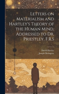 Letters on Materialism and Hartley's Theory of the Human Mind, Addressed to Dr. Priestley, F.R.S book