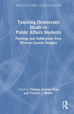 Teaching Democratic Ideals to Public Affairs Students: Findings and Reflections from Diverse Course Designs by Thomas Andrew Bryer