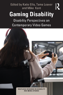 Gaming Disability: Disability Perspectives on Contemporary Video Games by Katie Ellis