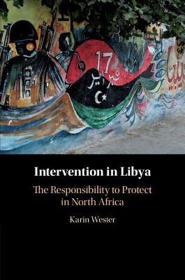 Intervention in Libya: The Responsibility to Protect in North Africa by Karin Wester