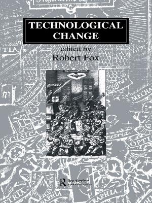 Technological Change: Methods and Themes in the History of Technology by Robert Fox