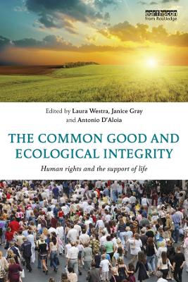 The The Common Good and Ecological Integrity: Human Rights and the Support of Life by Laura Westra
