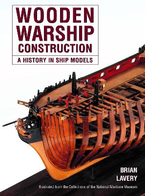 Wooden Warship Construction: A History in Ship Models by Brian Lavery