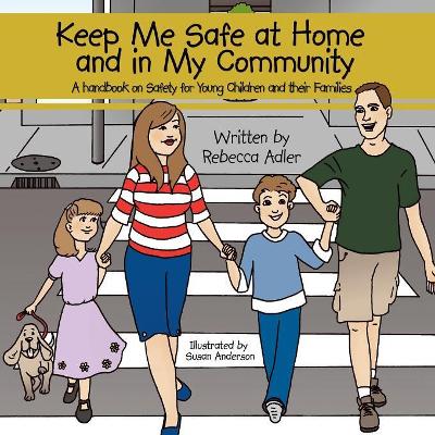 Keep Me Safe at Home and in My Community: A Handbook on Safety for Young Children and Their Families by Rebecca Adler
