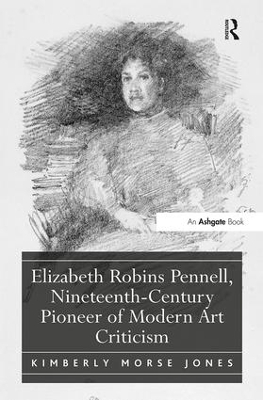 Elizabeth Robins Pennell, Nineteenth-Century Pioneer of Modern Art Criticism by Kimberly Morse Jones