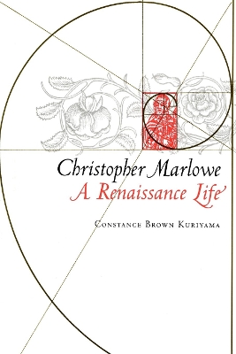 Christopher Marlowe: A Renaissance Life by Constance Brown Kuriyama