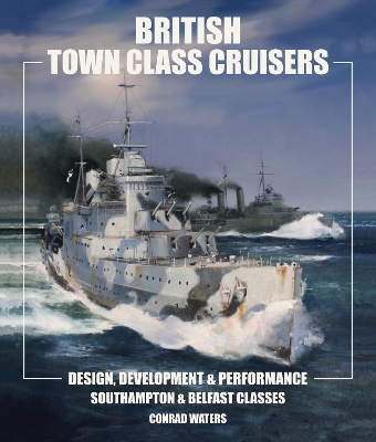 British Town Class Cruisers: Southampton & Belfast Classes: Design, Development & Performance book