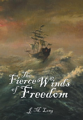 The Fierce Winds of Freedom by J M Long