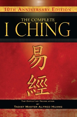 The Complete I Ching - 10th Anniversary Edition by Taoist Master Alfred Huang