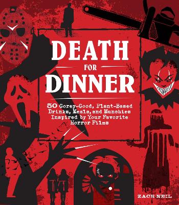 Death for Dinner Cookbook: 60 Gorey-Good, Plant-Based Drinks, Meals, and Munchies Inspired by Your Favorite Horror Films book
