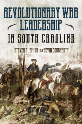 Revolutionary War Leadership in South Carolina: Profiles in Leadership book