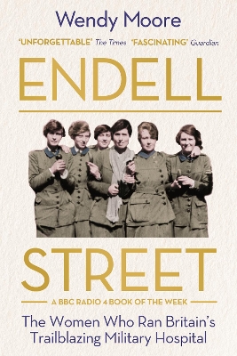 Endell Street: The Women Who Ran Britain’s Trailblazing Military Hospital by Wendy Moore