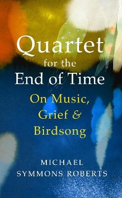Quartet for the End of Time: On Music, Grief and Birdsong book