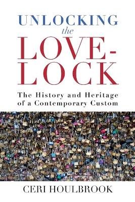 Unlocking the Love-Lock: The History and Heritage of a Contemporary Custom book