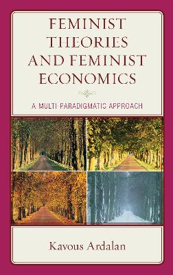 Feminist Theories and Feminist Economics: A Multi-Paradigmatic Approach by Kavous Ardalan