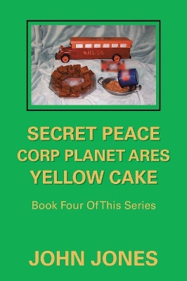 Secret Peace Corp Planet Ares Yellow Cake: Book Four of This Series book