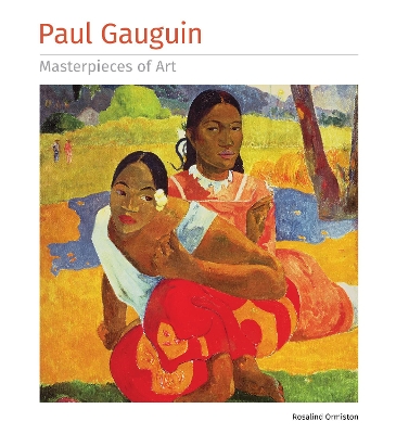 Paul Gauguin Masterpieces of Art by Rosalind Ormiston