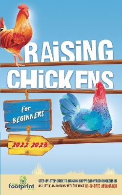 Raising Chickens For Beginners 2022-2023: Step-By-Step Guide to Raising Happy Backyard Chickens In 30 Days With The Most Up-To-Date Information book