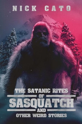 The Satanic Rites of Sasquatch and Other Weird Stories book