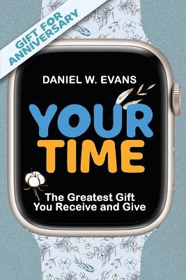 Your Time: (Special Edition for Anniversary) The Greatest Gift You Receive and Give book