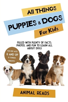 All Things Puppies & Dogs For Kids: Filled With Facts, Photos, and Fun to Learn all About Puppies & Dogs book