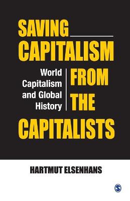 Saving Capitalism from the Capitalists: World Capitalism and Global History by Hartmut Elsenhans