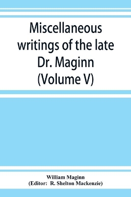 Miscellaneous writings of the late Dr. Maginn (Volume V) book