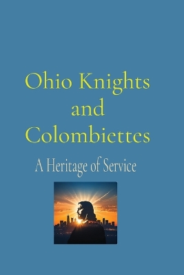 Ohio Knights and Colombiettes: A Heritage of Service book