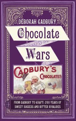 Chocolate Wars: From Cadbury to Kraft: 200 Years of Sweet Success and Bitter Rivalry book