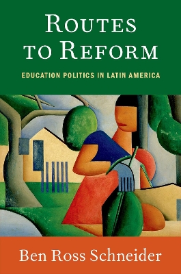 Routes to Reform: Education Politics in Latin America by Ben Ross Schneider