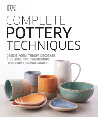 Complete Pottery Techniques: Design, Form, Throw, Decorate and More, with Workshops from Professional Makers book
