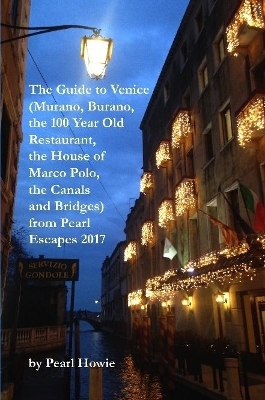 The Guide to Venice (Murano, Burano, the 100 Year Old Restaurant, the House of Marco Polo, the Canals and Bridges) from Pearl Escapes 2017 by Pearl Howie