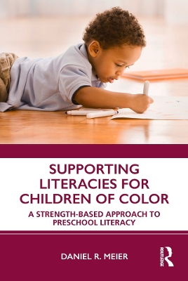 Supporting Literacies for Children of Color: A Strength-Based Approach to Preschool Literacy by Daniel R. Meier